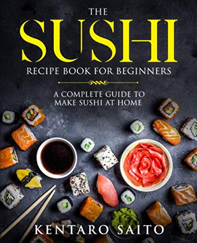 The Sushi Recipe Book for Beginners: A complete guide to make Sushi at home von Independently published