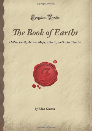 The Book of Earths: Hollow Earth, Ancient Maps, Atlantis, and Other Theories (Forgotten Books)