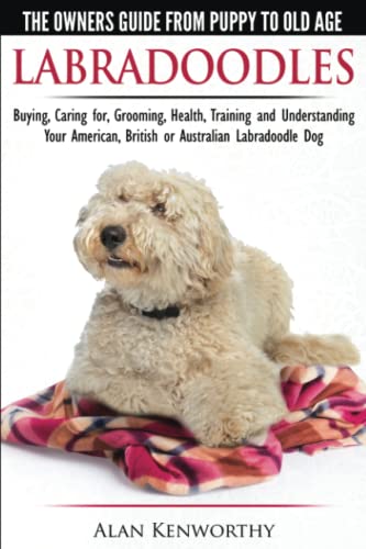 Labradoodles - The Owners Guide from Puppy to Old Age for Your American, British or Australian Labradoodle Dog Labradoodles - The Owners Guide from Puppy to Old Age for Your American, British or Australian Labradoodle Dog