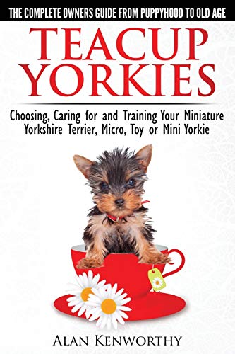 Teacup Yorkies - The Complete Owners Guide. Choosing, Caring for and Training Your Miniature Yorkshire Terrier, Micro, Toy or Mini Yorkie. von Ingramcontent