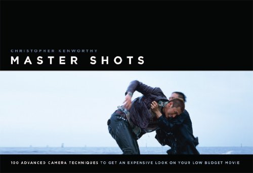 Master Shots: 100 Advanced Camera Techniques to Get an Expensive Look on Your Low-budget Movie