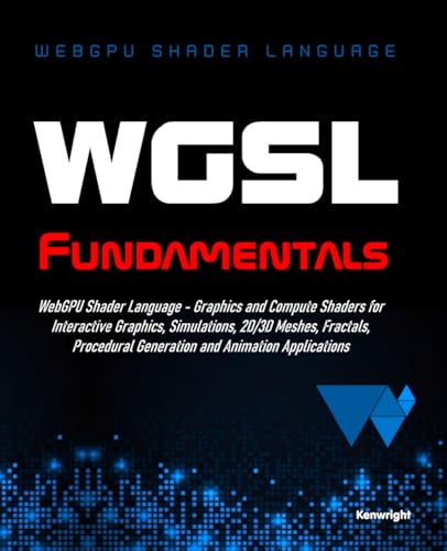 WGSL Fundamentals: WebGPU Shader Language - Graphics and Compute Shaders for Interactive Graphics, Simulations, 2D/3D Meshes, Fractals, Procedural Generation and Animation Applications von Independently published