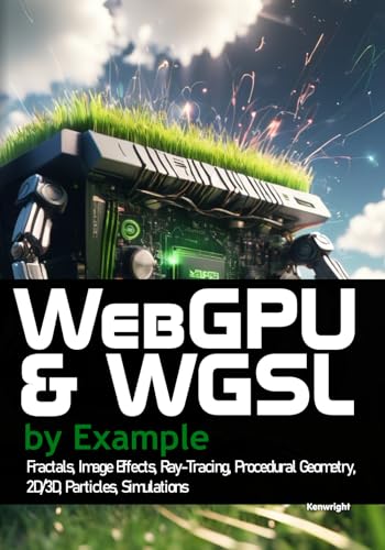 WebGPU and WGSL by Example: Fractals, Image Effects, Ray-Tracing, Procedural Geometry, 2D/3D, Particles, Simulations von Independently published
