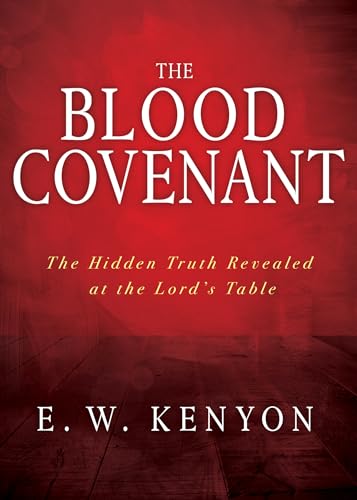 The Blood Covenant: The Hidden Truth Revealed at the Lord's Table: The Hidden Truth Revealed at the Lord’s Table