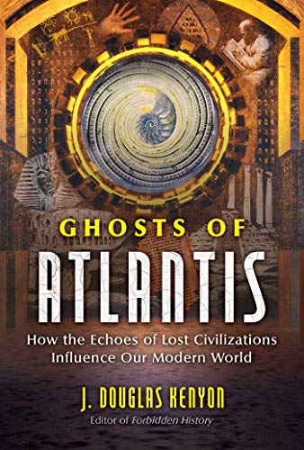 Ghosts of Atlantis: How the Echoes of Lost Civilizations Influence Our Modern World Ghosts of Atlantis: How the Echoes of Lost Civilizations Influence Our Modern World