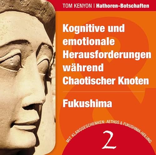 Kognitive und emotionale Herausforderungen während Chaotischer Knoten & Fukushima: Zwei Botschaften der Hathoren (Hörbuch mit Klanggeschenken) (Hathoren-Hörbücher)