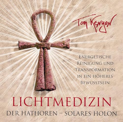 LICHTMEDIZIN DER HATHOREN - SOLARES HOLON: Energetische Reinigung und Transformation in ein höheres Bewusstsein (Lichtmedizin der Hathoren: ... Wesen aus der fünften bis zwölften Dimension)