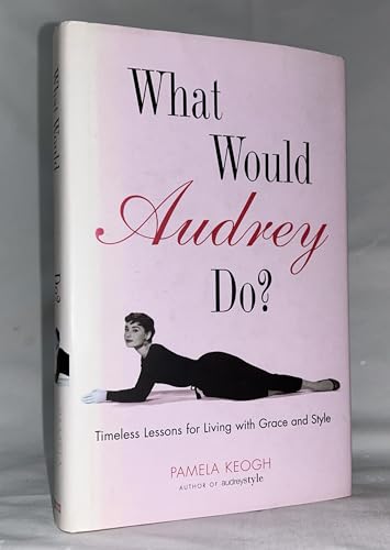 What Would Audrey Do?: Timeless Lessons for Living With Grace and Style