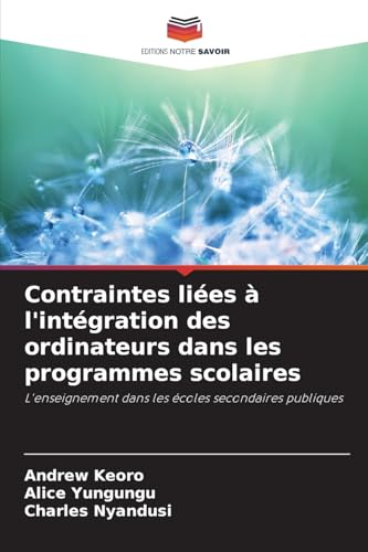 Contraintes liées à l'intégration des ordinateurs dans les programmes scolaires: L'enseignement dans les écoles secondaires publiques von Editions Notre Savoir