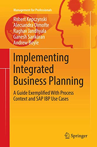 Implementing Integrated Business Planning: A Guide Exemplified With Process Context and SAP IBP Use Cases (Management for Professionals)