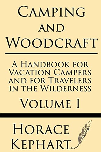 Camping and Woodcraft: A Handbook for Vacation Campers and for Travelers in the Wilderness (Volume I)