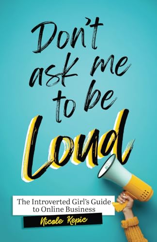 Don't Ask Me to Be Loud: The Introverted Girl's Guide to Online Business von selfpublishing.com