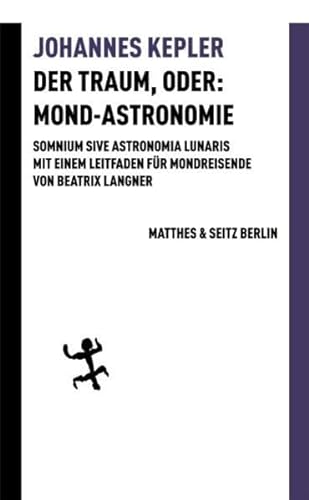 Der Traum, oder: Mond-Astronomie: Somnium sive astronomia lunaris. Mit einem Leitfaden für Mondreisende von Beatrix Langner (Batterien) von Matthes & Seitz Verlag