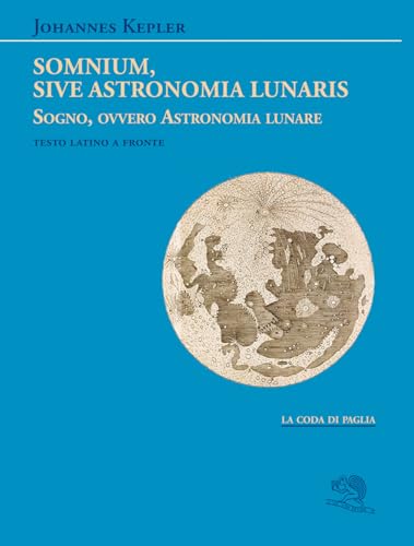 Somnium, sive Astronomia lunaris. Sogno, ovvero Astronomia lunare. Testo latino a fronte (La coda di paglia)