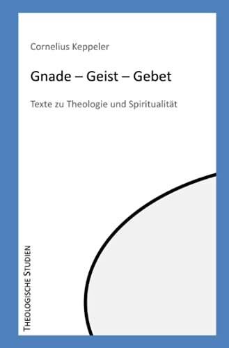 Gnade - Geist - Gebet: Texte zu Theologie und Spiritualität (Theologische Studien) von Neopubli GmbH