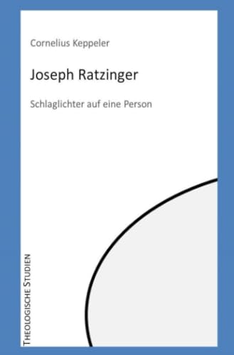 Joseph Ratzinger: Schlaglichter auf eine Person (Theologische Studien)