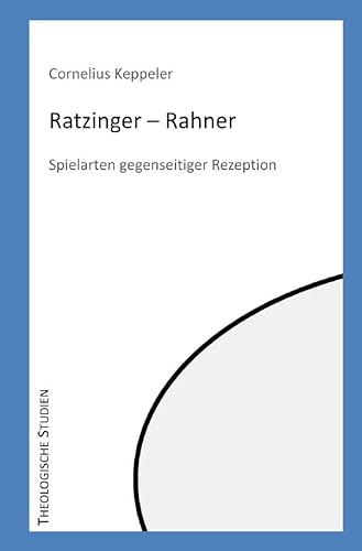 Theologische Studien / Ratzinger - Rahner: Spielarten gegenseitiger Rezeption von epubli