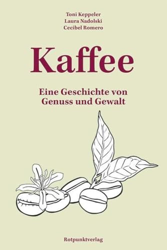 Kaffee: Eine Geschichte von Genuss und Gewalt von Rotpunktverlag