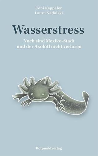 Wasserstress: Noch sind Mexiko-Stadt und der Axolotl nicht verloren
