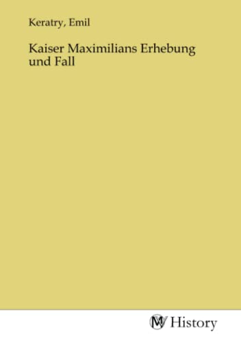 Kaiser Maximilians Erhebung und Fall