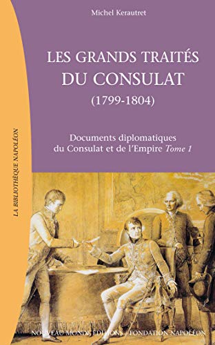 Les grands traités du Consulat (1799-1804): Documents diplomatiques du Consulat et de l'empire, tome 1 von NOUVEAU MONDE