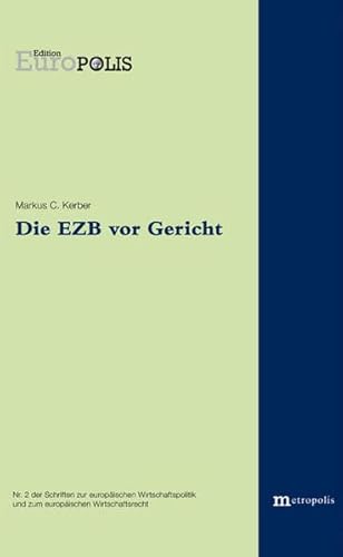 Die EZB vor Gericht (Edition Europolis: Schriften zur europäischen Wirtschaftspolitik und zum europäischen Wirtschaftsrecht)