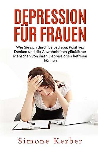 Depression für Frauen: Wie Sie sich durch Selbstliebe, Positives Denken und die Gewohnheiten glücklicher Menschen von ihren Depressionen befreien können von CREATESPACE
