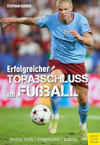 Erfolgreicher Torabschluss im Fußball: mental stark - zielgerichtet - präzise von Meyer & Meyer