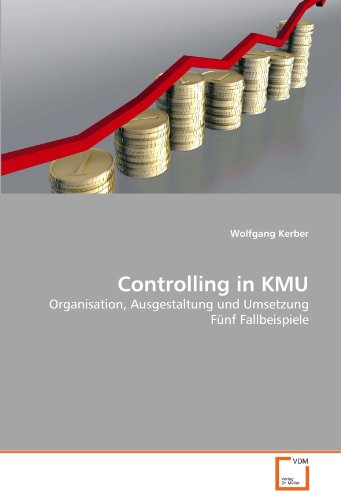 Controlling in KMU: Organisation, Ausgestaltung und Umsetzung Fünf Fallbeispiele