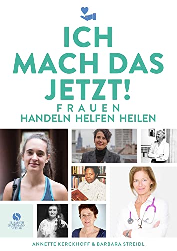 Ich mach das jetzt!: Frauen handeln helfen heilen