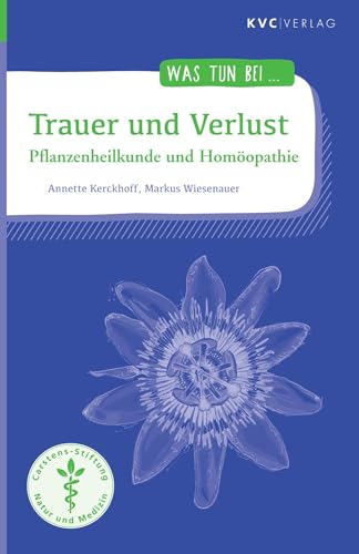 Trauer und Verlust: Pflanzenheilkunde und Homöopathie (Was tun bei) von KVC Verlag