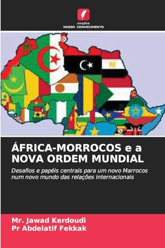 ÁFRICA-MORROCOS e a NOVA ORDEM MUNDIAL: Desafios e papéis centrais para um novo Marrocos num novo mundo das relações internacionais von Edições Nosso Conhecimento