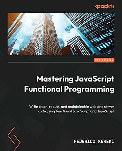 Mastering JavaScript Functional Programming - Third Edition: Write clean, robust, and maintainable web and server code using functional JavaScript and TypeScript von Packt Publishing