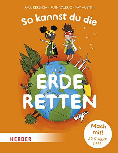 So kannst du die Erde retten: Mach mit! 52 starke Tipps von Herder Verlag GmbH