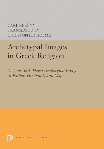 Archetypal Images in Greek Religion: 5. Zeus and Hera: Archetypal Image of Father, Husband, and Wife von Princeton University Press