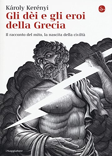Gli dei e gli eroi della Grecia. Il racconto del mito, la nascita delle civiltà (La cultura) von Il Saggiatore