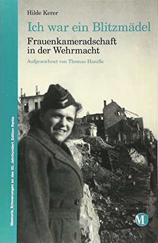 Ich war ein Blitzmädel: Frauenkameradschaft in der Wehrmacht (Memoria - Erinnerungen an das 20. Jahrhundert) von Edition Raetia