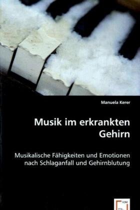 Musik im erkrankten Gehirn: Musikalische Fähigkeiten und Emotionen nach Schlaganfall und Gehirnblutung von VDM Verlag Dr. Müller