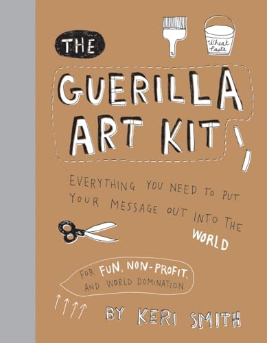 The Guerilla Art Kit: Everything You Need to Put Your Message Out Into the World (with Step-By-Step Exercises, Cut-Out Projects, Sticker Ideas, Templates, and Fun DIY Ideas) The Guerilla Art Kit: Everything You Need to Put Your Message Out Into the World (with Step-By-Step Exercises, Cut-Out Projects, Sticker Ideas, Templates, and Fun DIY Ideas)