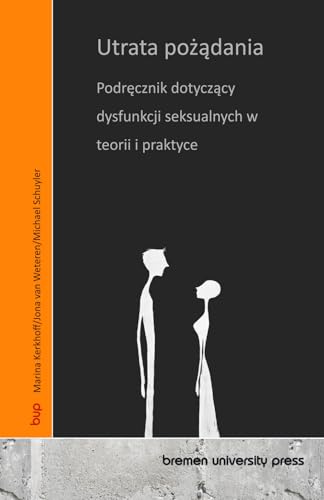 Utrata pożądania: Podręcznik dotyczący dysfunkcji seksualnych w teorii i praktyce: Podręcznik dotyczący dysfunkcji seksualnych w teorii i praktyce von bremen university press
