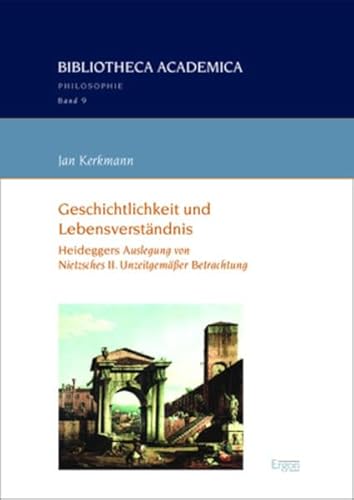 Geschichtlichkeit und Lebensverständnis: Heideggers Auslegung von Nietzsches II. Unzeitgemäßer Betrachtung (Bibliotheca Academica – Philosophie) von Ergon