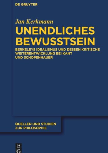 Unendliches Bewusstsein: Berkeleys Idealismus und dessen kritische Weiterentwicklung bei Kant und Schopenhauer (Quellen und Studien zur Philosophie, 154, Band 154) von De Gruyter