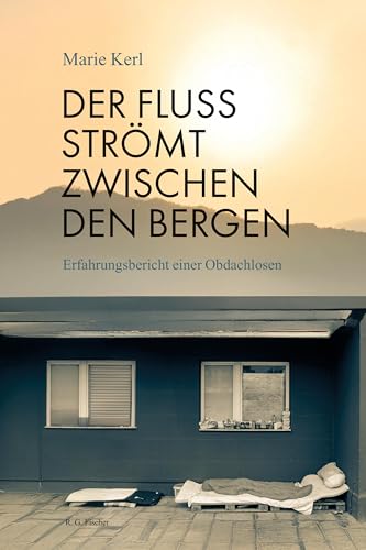 Der Fluss strömt zwischen den Bergen: Erfahrungsbericht einer Obdachlosen von Fischer, R. G.