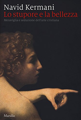 Lo stupore e la bellezza. Meraviglia e seduzione dell'arte cristiana Lo stupore e la bellezza. Meraviglia e seduzione dell'arte cristiana von Marsilio
