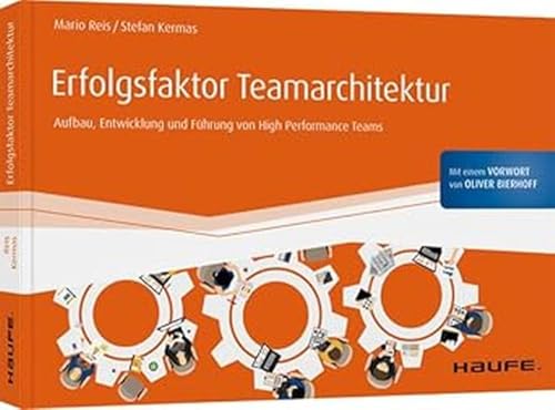 Erfolgsfaktor Teamarchitektur: Aufbau, Entwicklung und Führung von High Performance Teams (Haufe Fachbuch)