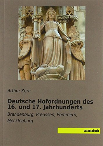 Deutsche Hofordnungen des 16. und 17. Jahrhunderts: Brandenburg, Preussen, Pommern, Mecklenburg Deutsche Hofordnungen des 16. und 17. Jahrhunderts: Brandenburg, Preussen, Pommern, Mecklenburg