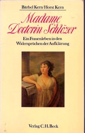 Madame Doctorin Schlözer - Ein Frauenleben in den Widerspruechen der Aufklaerung