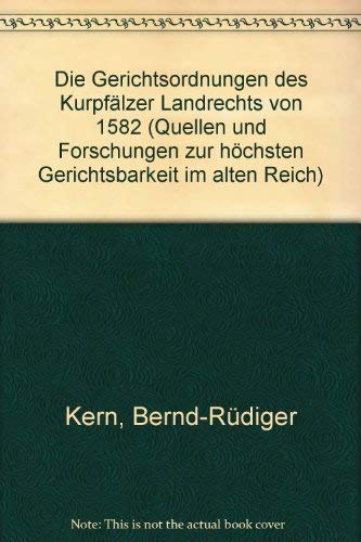 Die Gerichtsordnung des Kurpfälzer Landrechts von 1582 (Quellen und Forschungen zur höchsten Gerichtsbarkeit im Alten Reich) von Böhlau Verlag Köln