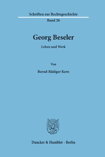 Georg Beseler.: Leben und Werk. (Schriften zur Rechtsgeschichte, Band 26) von Duncker & Humblot