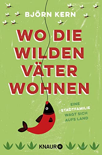 Wo die wilden Väter wohnen: Eine Stadtfamilie wagt sich aufs Land